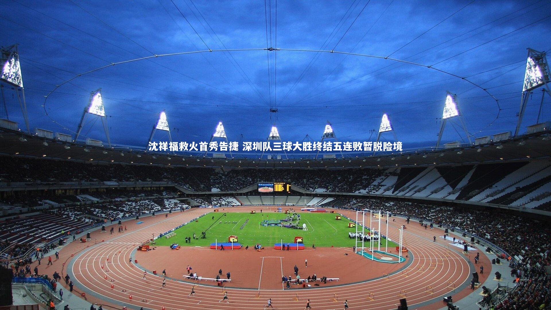 开云app-沈祥福救火首秀告捷 深圳队三球大胜终结五连败暂脱险境-第2张图片-开云官网入口